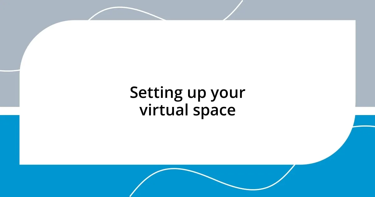 Setting up your virtual space