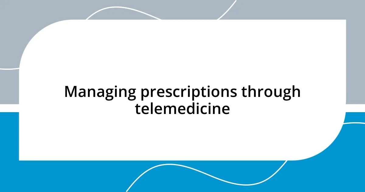 Managing prescriptions through telemedicine