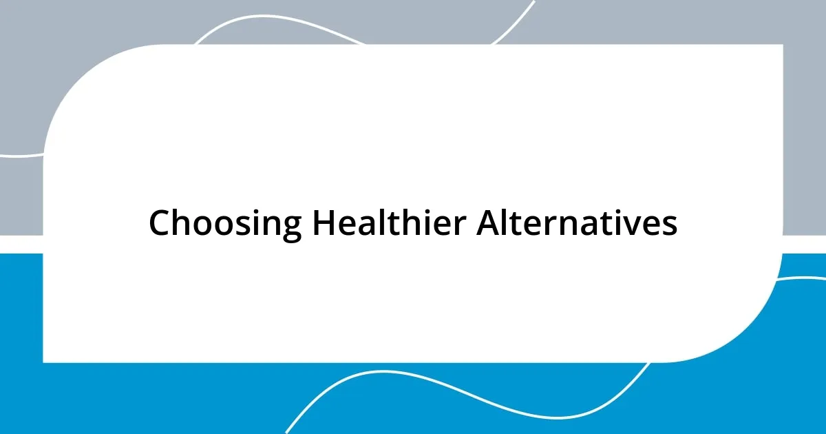 Choosing Healthier Alternatives